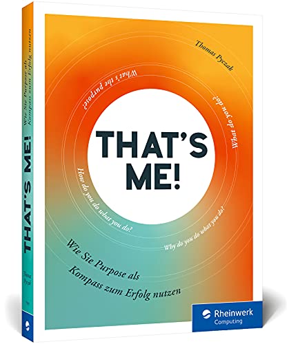 That’s me!: Wie Sie Purpose als Kompass zum Erfolg nutzen. Das Praxisbuch für Führungskräfte, Unternehmen, Teams und Selbstständige von Rheinwerk Verlag GmbH